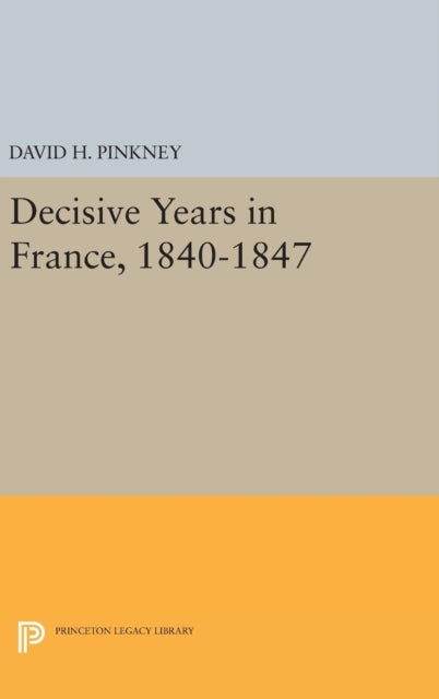 Book cover of: Decisive Years in France, 1840-1847. By: David H. Pinkney