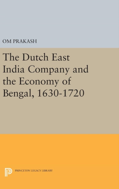 Book cover of: Dutch East India Company and the Economy of Bengal, 1630-1720. By: Om Prakash