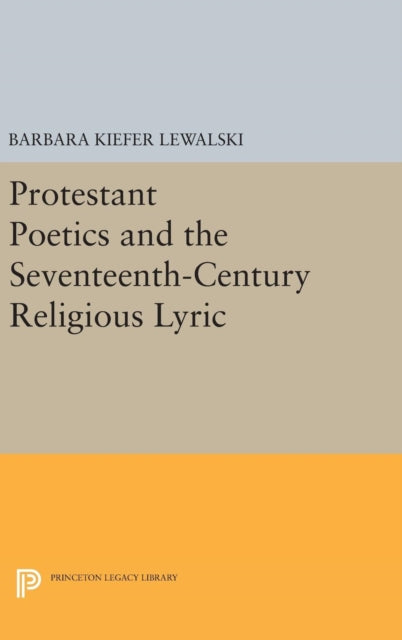 Book cover of: Protestant Poetics and the Seventeenth-Century Religious Lyric. By: Barbara Kiefer Lewalski