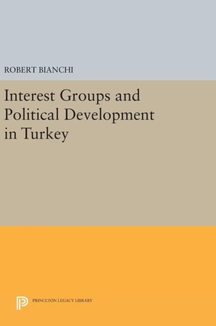 Book cover of: Interest Groups and Political Development in Turkey. By: Robert Bianchi