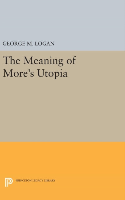 Book cover of: Meaning of More's Utopia. By: George M. Logan