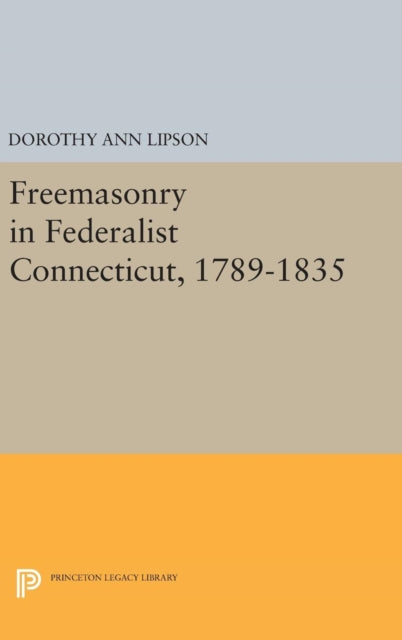 Book cover of: Freemasonry in Federalist Connecticut, 1789-1835. By: Dorothy Ann Lipson