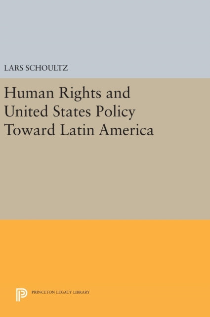 Book cover of: Human Rights and United States Policy Toward Latin America. By: Lars Schoultz
