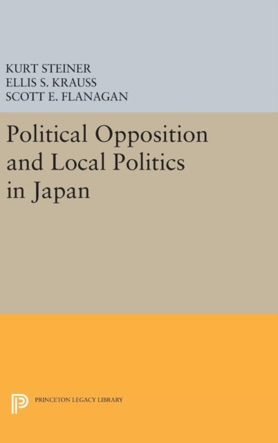 Book cover of: Political Opposition and Local Politics in Japan. By: Kurt Steiner
