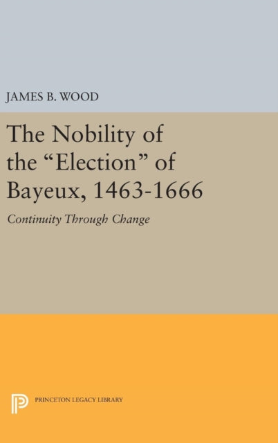 Book cover of: Nobility of the Election of Bayeux, 1463-1666. By: James B. Wood