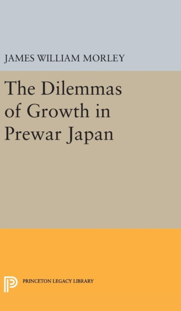 Book cover of: Dilemmas of Growth in Prewar Japan. By: James William Morley