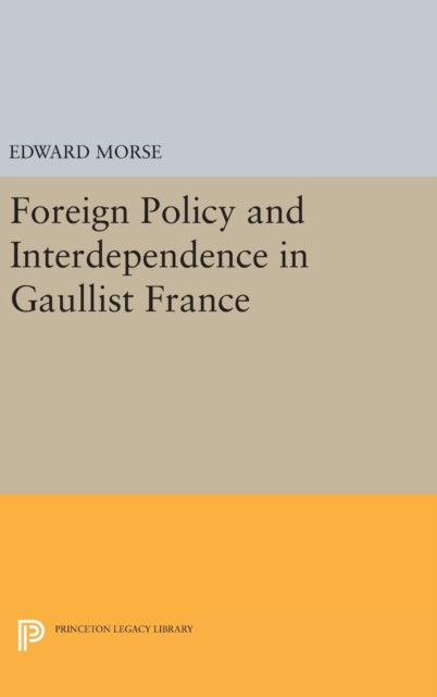 Book cover of: Foreign Policy and Interdependence in Gaullist France. By: Edward Morse