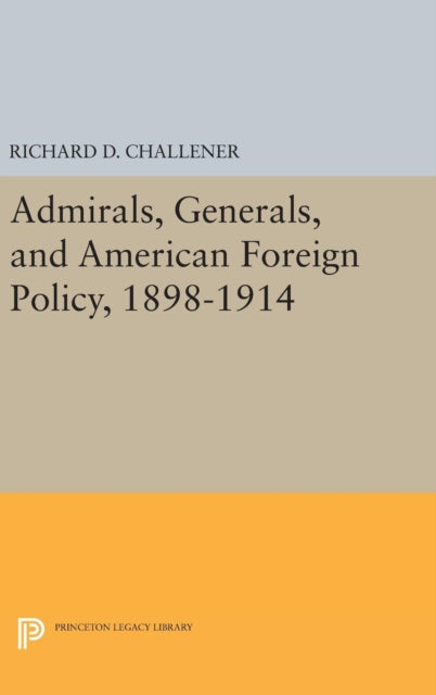 Book cover of: Admirals, Generals, and American Foreign Policy, 1898-1914. By: Richard D. Challener