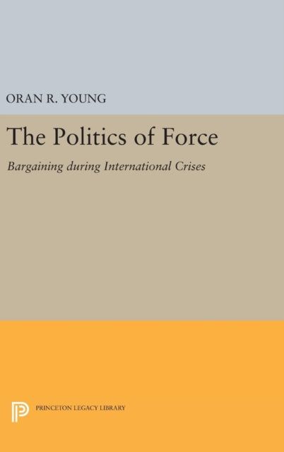 Book cover of: Politics of Force. By: Oran R. Young