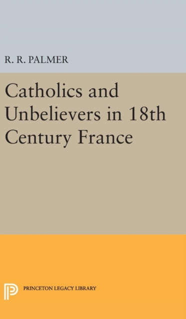 Book cover of: Catholics and Unbelievers in 18th Century France. By: R. R. Palmer