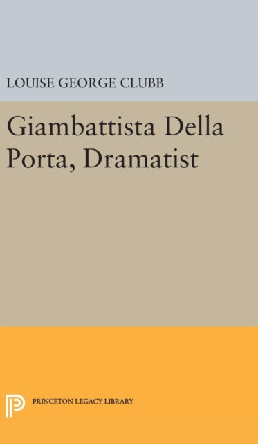 Book cover of: Giambattista Della Porta, Dramatist. By: Louise George Clubb