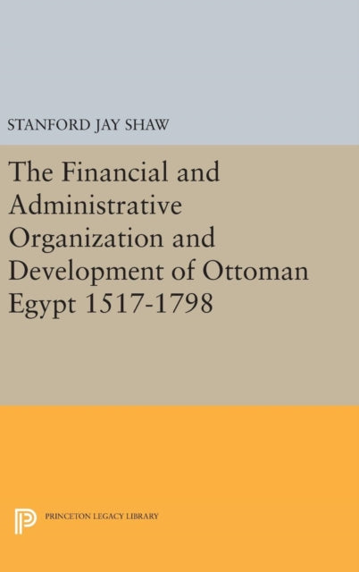 Book cover of: Financial and Administrative Organization and Development of Ottoman Egypt. By: Stanford Jay Shaw