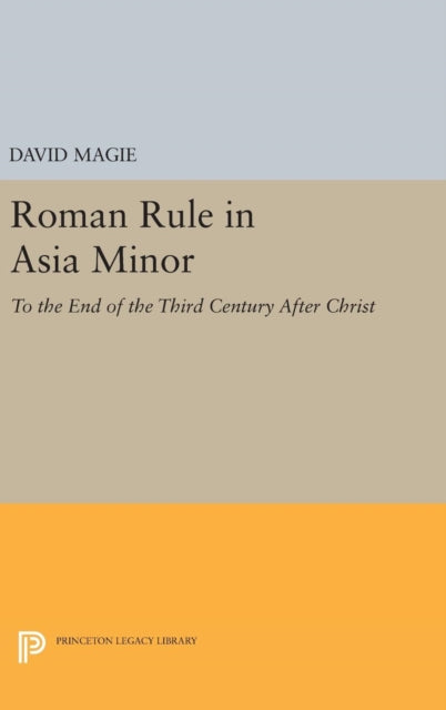 Book cover of: Roman Rule in Asia Minor, Volume 1 (Text). By: David Magie