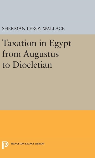 Book cover of: Taxation in Egypt from Augustus to Diocletian. By: Sherman LeRoy Wallace