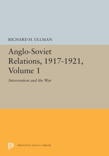 Book cover of: Anglo-Soviet Relations, 1917-1921, Volume 1. By: Richard Henry Ullman