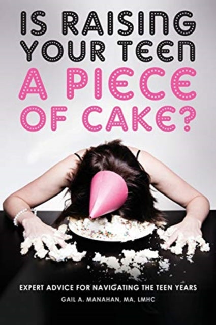 Book cover of: Is Raising Your Teen a Piece of Cake?. By: Gail a Manahan