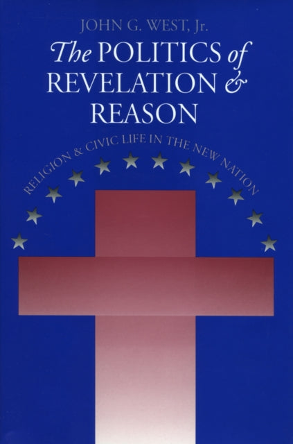 Book cover of: Politics of Revelation and Reason. By: West, John G., Jr.
