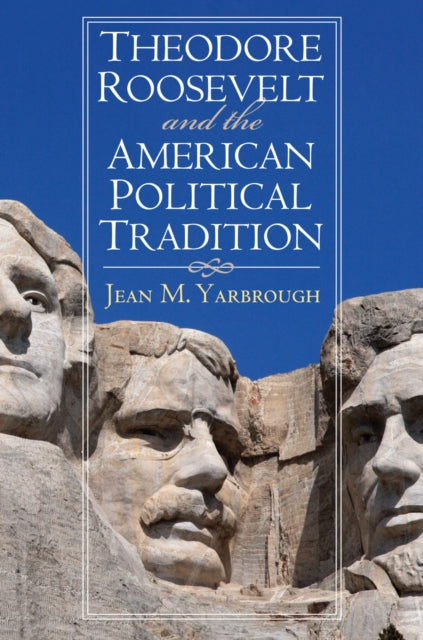 Book cover of: Theodore Roosevelt and the American Political Tradition. By: Jean M. Yarbrough