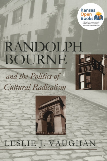 Book cover of: Randolph Bourne and the Politics of Cultural Radicalism. By: Lesie J. Vaughan