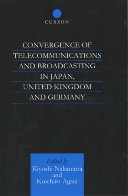 Book cover of: Convergence of Telecommunications and Broadcasting in Japan, United Kingdom and Germany. By: Koichiro Agata