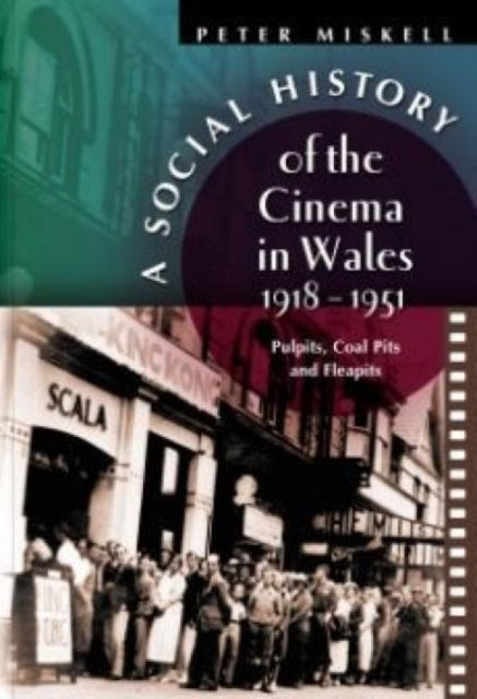 Book cover of: Social History of the Cinema in Wales, 1918-1951. By: Peter Miskell, Peter M. Miskell