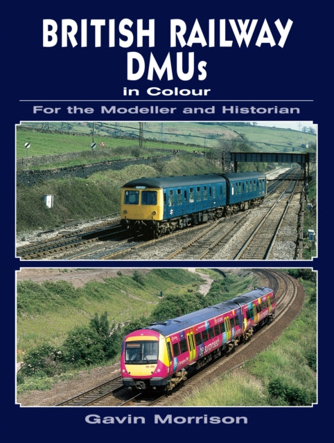 Book cover of: British Railway DMUs in Colour for the Modeller and Historian
