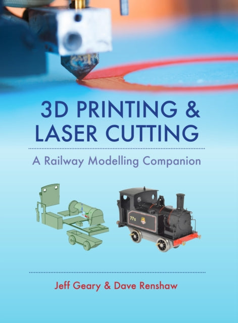 Book cover of: 3D Printing and Laser Cutting: A Railway Modelling Companion. By: Jeff Geary