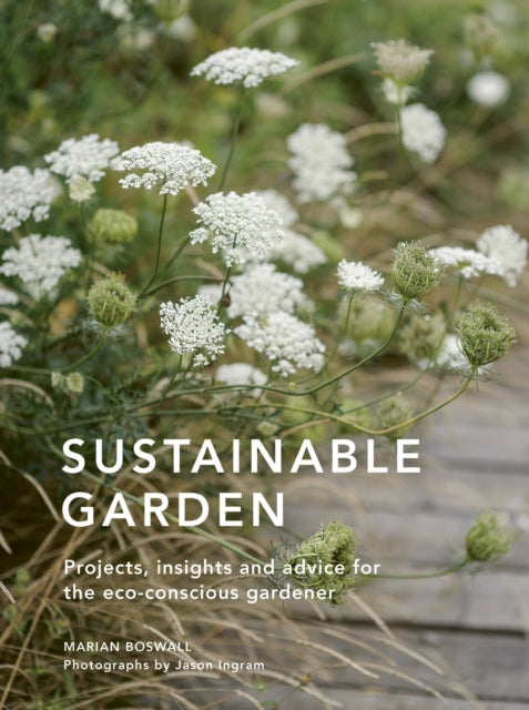 Sustainable Garden, Projects, insights and advice for the eco-conscious gardener 9780711267886 Marian Boswall