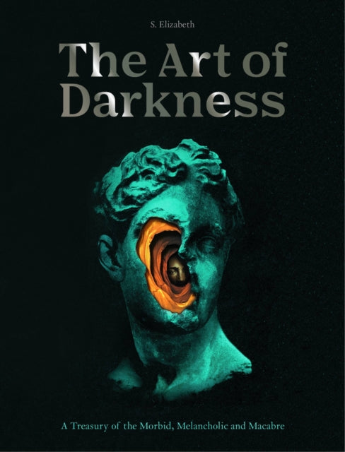 Art of Darkness, A Treasury of the Morbid, Melancholic and Macabre 9780711269200 S. Elizabeth