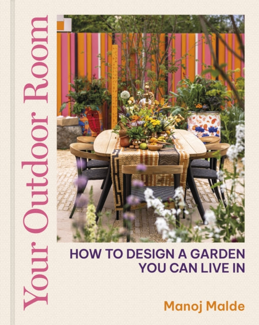 Your Outdoor Room, How to design a garden you can live in 9780711282247 Manoj Malde