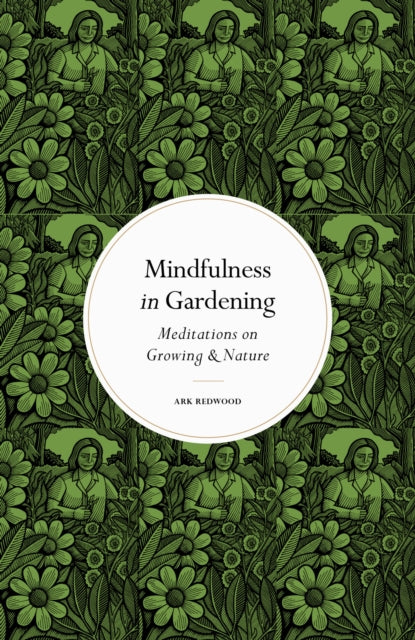 Mindfulness in Gardening, Meditations on Growing & Nature 9780711288171 Ark Redwood