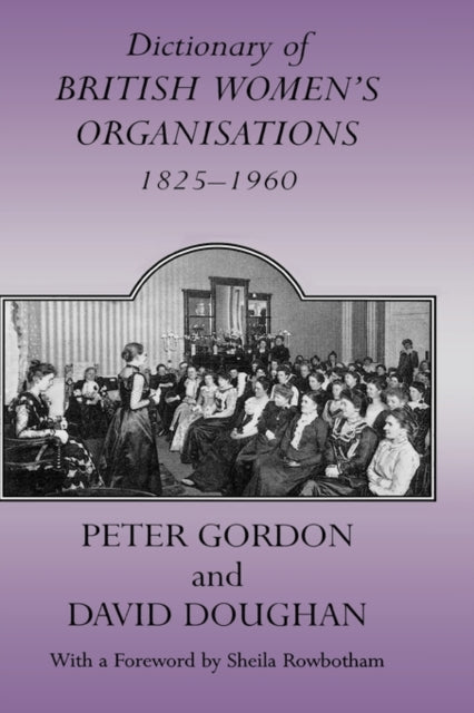 Book cover of: Dictionary of British Women's Organisations, 1825-1960. By: Peter Gordon