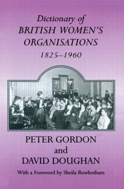 Book cover of: Dictionary of British Women's Organisations, 1825-1960. By: Peter Gordon