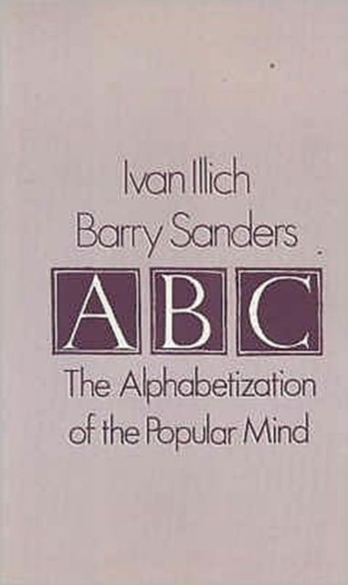 Book cover of: A. B. C. - Alphabetization of the Popular Mind. By: Ivan Illich