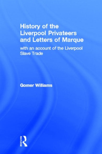 Book cover of: History of the Liverpool Privateers and Letter of Marque. By: Gomer Williams