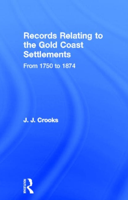 Book cover of: Records Relating to the Gold Coast Settlements from 1750 to 1874. By: Major J. Crooks