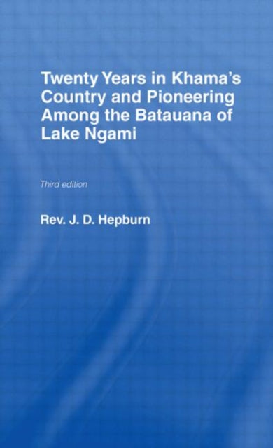 Book cover of: Twenty Years in Khama Country and Pioneering Among the Batuana of Lake Ngami. By: J.D. Hepburn