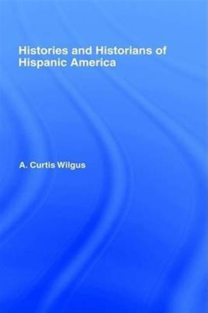 Book cover of: History and Historians of Hispanic America. By: A.C. Wilgus
