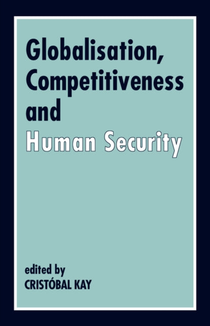 Book cover of: Globalization, Competitiveness and Human Security. By: Cristobal Kay