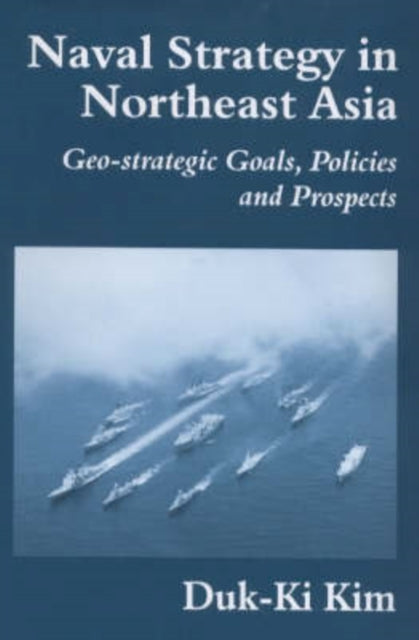 Book cover of: Naval Strategy in Northeast Asia. By: Duk-Ki Kim