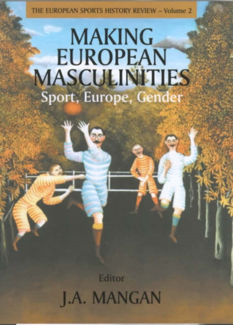 Book cover of: Making European Masculinities. By: J. A. Mangan