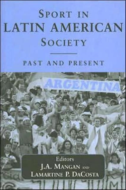 Book cover of: Sport in Latin American Society. By: J. A. Mangan