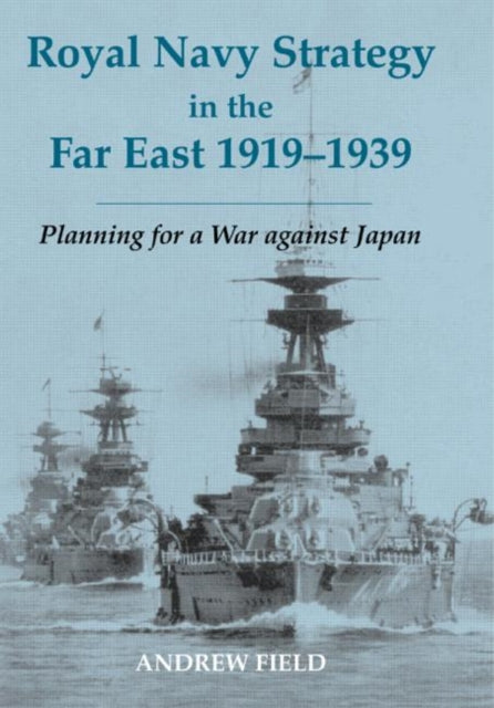 Book cover of: Royal Navy Strategy in the Far East 1919-1939. By: Andrew Field