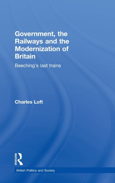 Book cover of: Government, the Railways and the Modernization of Britain. By: Charles Loft