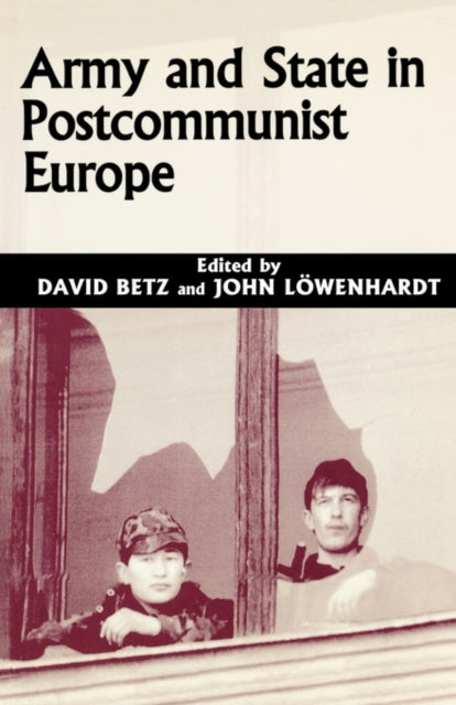 Book cover of: Army and State in Postcommunist Europe. By: David Betz