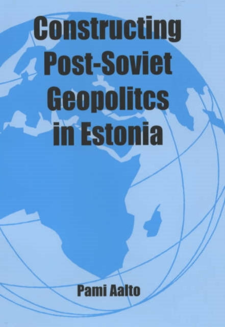 Book cover of: Constructing Post-Soviet Geopolitics in Estonia