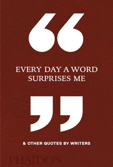 Book cover of: Every Day a Word Surprises Me & Other Quotes by Writers. By: Phaidon Editors