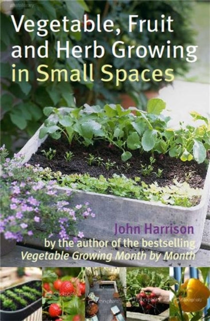 Book cover of: Vegetable, Fruit and Herb Growing in Small Spaces