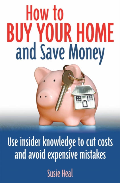 Book cover of: How To Buy Your Home and Save Money. By: Susie Heal