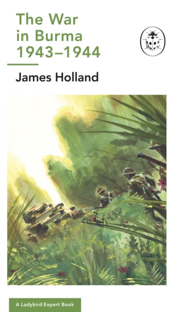 Book cover of: War in Burma 1943-1944: A Ladybird Expert Book. By: James Holland